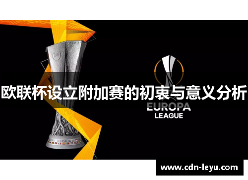 欧联杯设立附加赛的初衷与意义分析 欧联杯设立附加赛的初衷与意义分析