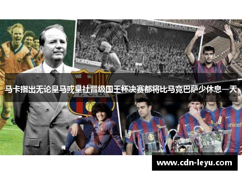 马卡指出无论皇马或皇社晋级国王杯决赛都将比马竞巴萨少休息一天