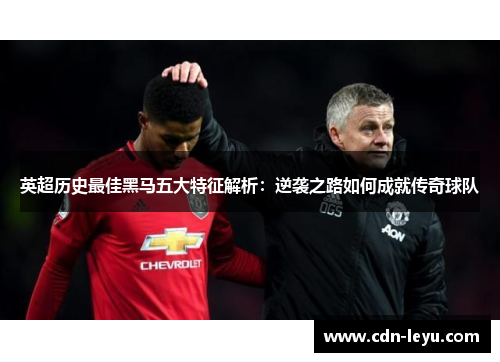 英超历史最佳黑马五大特征解析：逆袭之路如何成就传奇球队