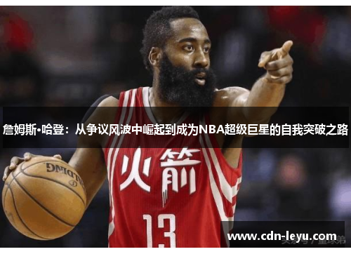 詹姆斯·哈登：从争议风波中崛起到成为NBA超级巨星的自我突破之路
