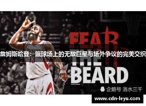 詹姆斯哈登：篮球场上的无敌巨星与场外争议的完美交织