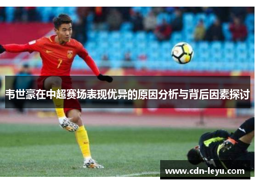 韦世豪在中超赛场表现优异的原因分析与背后因素探讨 韦世豪在中超赛场表现优异的原因分析与背后因素探讨