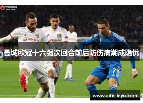 曼城欧冠十六强次回合前后防伤病潮成隐忧