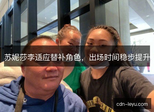苏妮莎李适应替补角色，出场时间稳步提升